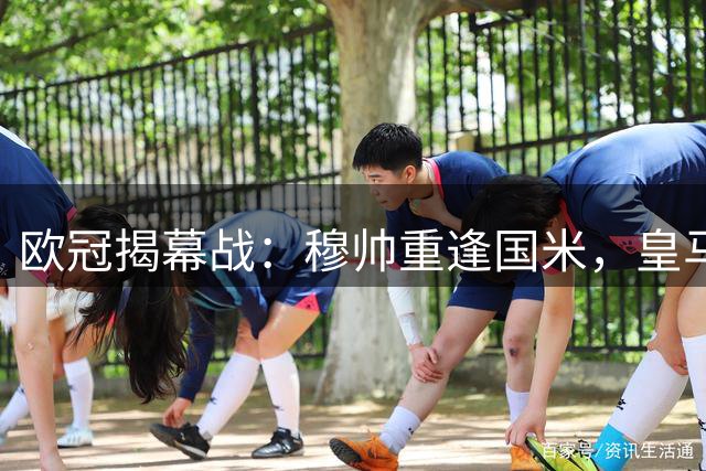 欧冠揭幕战：穆帅重逢国米，皇马主场迎挑战